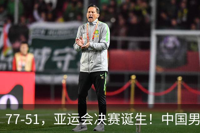 77-51，亚运会决赛诞生！中国男篮争冠劲敌5连胜 西亚豪门被送回家